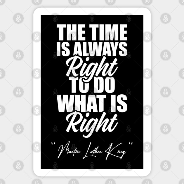 The Time Is Always Right To Do What Is Right Black History Month Martin Luther King Day Magnet by Tshirtiz